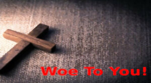 Woe to you!